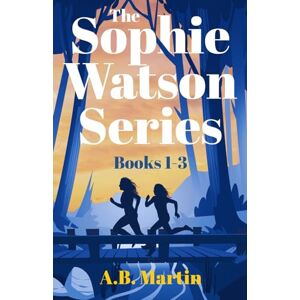 Martin, A.B. The Sophie Watson Series: Books 1-3: Adventure mysteries for age 9 upwards (Sophie Watson Adventure Mystery Series) Martin, A.B. The Sophie Watson Series: Books 1-3: Adventure mysteries for age 9 upwards (Sophie Watson Adventure Mystery Series)