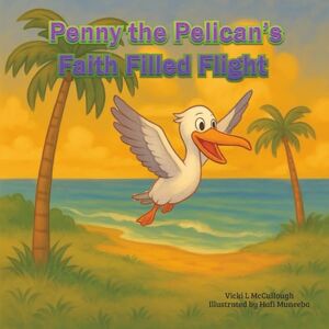 McCullough, Vicki L Penny the Pelican's Faith Filled Flight: “Christian Storybook for Kids: Learning Faith, Love, and Prayer Through Penny the Pelican” (Penny the Pelican and the Faith Filled Flight) McCullough, Vicki L Penny the Pelican's Faith Filled Flight: “Christian Storybook for Kids: Learning Faith, Love, and Prayer Through Penny the Pelican” (Penny the Pelican and the Faith Filled Flight)