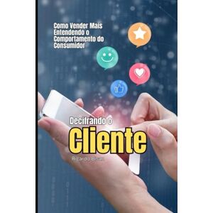 Bisan, Ricardo Decifrando o Cliente: Como Vender Mais Entendendo o Comportamento do Consumidor (Série Vendas Comportamentais) Bisan, Ricardo Decifrando o Cliente: Como Vender Mais Entendendo o Comportamento do Consumidor (Série Vendas Comportamentais)