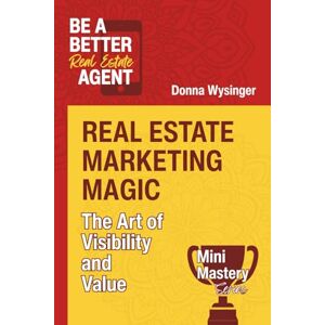 Wysinger, Donna Real Estate Marketing Magic: The Art of Visibility and Value (Mini Mastery Series by Be a Better Agent) Wysinger, Donna Real Estate Marketing Magic: The Art of Visibility and Value (Mini Mastery Series by Be a Better Agent)