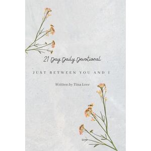 Love, Tina JUST BETWEEN YOU AND I: 21 Day Devotional for Mindfulness, Happiness, Reflection, and Self Care Reflection, Renewal & Spiritual Growth 21 Days to change your life Love, Tina JUST BETWEEN YOU AND I: 21 Day Devotional for Mindfulness, Happiness, Reflection, and Self Care Reflection, Renewal & Spiritual Growth 21 Days to change your life