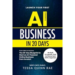 Quinn Rae, Tessa Launch Your First AI Business in 20 Days: From Idea to Income: The 20-Day Blueprint to Start an AI-Powered Online Business from Scratch Quinn Rae, Tessa Launch Your First AI Business in 20 Days: From Idea to Income: The 20-Day Blueprint to Start an AI-Powered Online Business from Scratch
