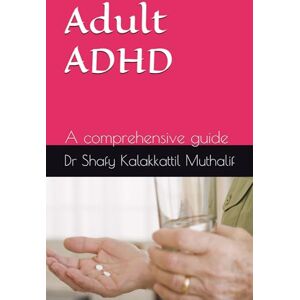 Muthalif, Dr Shafy Kalakkattil Adult ADHD: Attention Deficit Hyperactivity Disorder (Psychiatry) Muthalif, Dr Shafy Kalakkattil Adult ADHD: Attention Deficit Hyperactivity Disorder (Psychiatry)
