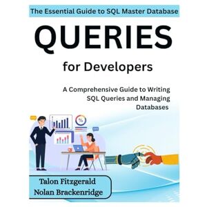 Fitzgerald, Talon The Essential Guide to SQL: Master Database Queries for Developers: A Comprehensive Guide to Writing SQL Queries and Managing Databases Fitzgerald, Talon The Essential Guide to SQL: Master Database Queries for Developers: A Comprehensive Guide to Writing SQL Queries and Managing Databases