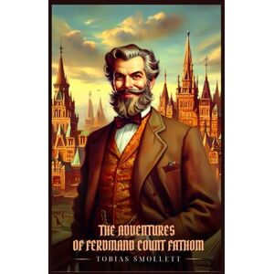 Smollett, Tobias THE ADVENTURES OF FERDINAND COUNT FATHOM: Illustrated Edition Smollett, Tobias THE ADVENTURES OF FERDINAND COUNT FATHOM: Illustrated Edition
