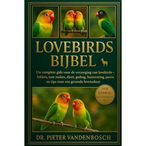 Vandenbosch, Dr. Pieter Lovebirds Bijbel: Uw complete gids voor de verzorging van lovebirds Fokken, tam maken, dieet, gedrag, huisvesting, paren en tips voor een gezonde levensduur Vandenbosch, Dr. Pieter Lovebirds Bijbel: Uw complete gids voor de verzorging van lovebirds Fokken, tam maken, dieet, gedrag, huisvesting, paren en tips voor een gezonde levensduur
