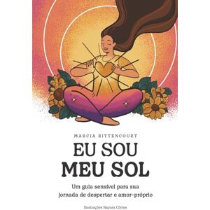Bittencourt, Marcia Eu sou meu Sol: Um guia sensível para sua jornada de despertar e amor próprio Bittencourt, Marcia Eu sou meu Sol: Um guia sensível para sua jornada de despertar e amor próprio