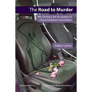 Lynes, Adam The Road to Murder: Why Driving is the Occupation of Choice for Britain's Serial Killers Lynes, Adam The Road to Murder: Why Driving is the Occupation of Choice for Britain's Serial Killers