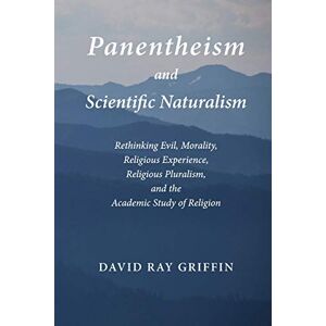 Griffin Panentheism and Scientific Naturalism: Rethinking Evil, Morality, Religious Experience, Religious Pluralism, and the Academic Study of Religion: Volume 2 (Toward Ecological Civilization) Griffin Panentheism and Scientific Naturalism: Rethinking Evil, Morality, Religious Experience, Religious Pluralism, and the Academic Study of Religion: Volume 2 (Toward Ecological Civilization)