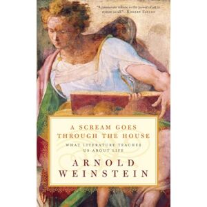 Weinstein, Arnold A Scream Goes Through the House: What Literature Teaches Us About Life Weinstein, Arnold A Scream Goes Through the House: What Literature Teaches Us About Life
