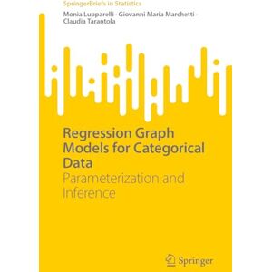 Lupparelli, Monia Regression Graph Models for Categorical Data: Parameterization and Inference (SpringerBriefs in Statistics) Lupparelli, Monia Regression Graph Models for Categorical Data: Parameterization and Inference (SpringerBriefs in Statistics)