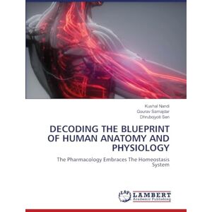 Nandi, Kushal Decoding the Blueprint of Human Anatomy and Physiology: The Pharmacology Embraces The Homeostasis System Nandi, Kushal Decoding the Blueprint of Human Anatomy and Physiology: The Pharmacology Embraces The Homeostasis System