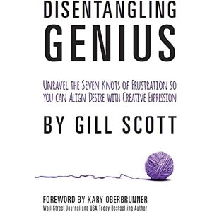 Scott Disentangling Genius: Unravel the Seven Knots of Frustration so you can Align Desire with Creative Expression Scott Disentangling Genius: Unravel the Seven Knots of Frustration so you can Align Desire with Creative Expression
