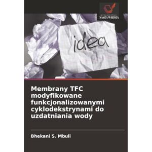 Mbuli, Bhekani S. Membrany TFC modyfikowane funkcjonalizowanymi cyklodekstrynami do uzdatniania wody Mbuli, Bhekani S. Membrany TFC modyfikowane funkcjonalizowanymi cyklodekstrynami do uzdatniania wody