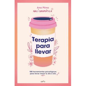 Pérez, Ana Terapia Para Llevar: 100 Herramientas Psicológicas Para Llevar Mejor Tu Día a Día / Therapy to Go: 100 herramientas psicológicas para llevar mejor tu día a día (Grou) Pérez, Ana Terapia Para Llevar: 100 Herramientas Psicológicas Para Llevar Mejor Tu Día a Día / Therapy to Go: 100 herramientas psicológicas para llevar mejor tu día a día (Grou)