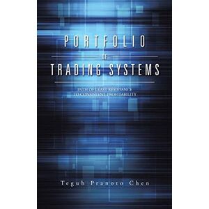 Chen, Teguh Pranoto Portfolio of Trading Systems: Path of Least Resistance to Consistent Profitability Chen, Teguh Pranoto Portfolio of Trading Systems: Path of Least Resistance to Consistent Profitability