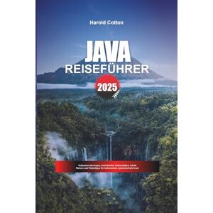 Cotton, Harold JAVA REISEFÜHRER 2025: Vulkanwanderungen, Unterkünfte, Kulturstätten, lokale Reisen und Reisetipps für Indonesiens dynamischste Insel Cotton, Harold JAVA REISEFÜHRER 2025: Vulkanwanderungen, Unterkünfte, Kulturstätten, lokale Reisen und Reisetipps für Indonesiens dynamischste Insel