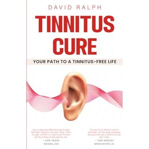 Ralph, Mr David P Tinnitus Cure Your Path to a Tinnitus-Free Life: Follow My Four-Step Formula to Silence Tinnitus Forever Ralph, Mr David P Tinnitus Cure Your Path to a Tinnitus-Free Life: Follow My Four-Step Formula to Silence Tinnitus Forever