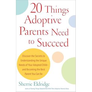 Eldridge, Sherrie 20 Things Adoptive Parents Need to Succeed: Discover the Secrets to Understanding the Unique Needs of Your Adopted Child-and Becoming the Best Parent You Can Be Eldridge, Sherrie 20 Things Adoptive Parents Need to Succeed: Discover the Secrets to Understanding the Unique Needs of Your Adopted Child-and Becoming the Best Parent You Can Be