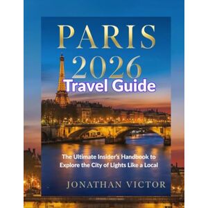 VICTOR, JONATHAN Paris 2026 Travel Guide The Ultimate Insider’s Guide to Exploring the City of Light: Discover Hidden Gems, Iconic Landmarks, Foodie Hotspots & Authentic Itineraries. VICTOR, JONATHAN Paris 2026 Travel Guide The Ultimate Insider’s Guide to Exploring the City of Light: Discover Hidden Gems, Iconic Landmarks, Foodie Hotspots & Authentic Itineraries.