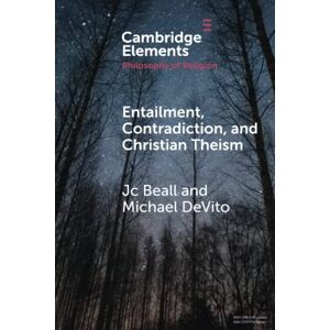 Beall, Jc Entailment, Contradiction, and Christian Theism (Elements in the Philosophy of Religion) Beall, Jc Entailment, Contradiction, and Christian Theism (Elements in the Philosophy of Religion)