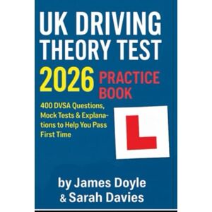 Davies Sarah, Doyle James and UK Driving Theory Test 2026 Practice Book: 400 DVSA Questions, Full Mock Tests & Explanations to Help You Pass First Time Davies Sarah, Doyle James and UK Driving Theory Test 2026 Practice Book: 400 DVSA Questions, Full Mock Tests & Explanations to Help You Pass First Time