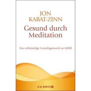 Kabat-Zinn, Jon Gesund durch Meditation: Das vollständige Grundlagenwerk zu MBSR Kabat-Zinn, Jon Gesund durch Meditation: Das vollständige Grundlagenwerk zu MBSR