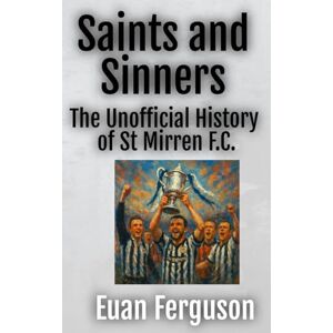 Ferguson, Euan Saints and Sinners The Unofficial History of St Mirren F.C. (Football Histories) Ferguson, Euan Saints and Sinners The Unofficial History of St Mirren F.C. (Football Histories)