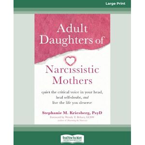 Kriesberg, Stephanie M Adult Daughters of Narcissistic Mothers: Quiet the Critical Voice in Your Head, Heal Self-Doubt, and Live the Life You Deserve Kriesberg, Stephanie M Adult Daughters of Narcissistic Mothers: Quiet the Critical Voice in Your Head, Heal Self-Doubt, and Live the Life You Deserve
