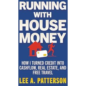Lee Running with House Money: How I Turned Credit into Cashflow, Real Estate, and Free Travel Lee Running with House Money: How I Turned Credit into Cashflow, Real Estate, and Free Travel