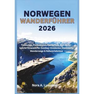 Lysander, Nora A. Norwegen Wanderführer 2026: Trolltunga, Preikestolen, Fjordpfade, Schritt-für-Schritt-Itinerare für Outdoor-Entdecker, malerische Wanderwege & Naturerlebnisse Lysander, Nora A. Norwegen Wanderführer 2026: Trolltunga, Preikestolen, Fjordpfade, Schritt-für-Schritt-Itinerare für Outdoor-Entdecker, malerische Wanderwege & Naturerlebnisse