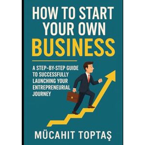 Toptaş, Mücahit How to Start Your Own Business Toptaş, Mücahit How to Start Your Own Business