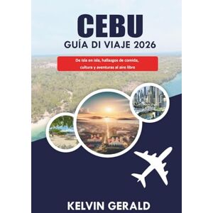 GERALD, KELVIN CEBU GUÍA DE VIAJE 2026: De isla en isla, hallazgos de comida, cultura y aventuras al aire libre GERALD, KELVIN CEBU GUÍA DE VIAJE 2026: De isla en isla, hallazgos de comida, cultura y aventuras al aire libre