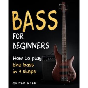 Head, Guitar Bass For Beginners: How To Play The Bass In 7 Simple Steps Even If You've Never Picked Up A Bass Before Head, Guitar Bass For Beginners: How To Play The Bass In 7 Simple Steps Even If You've Never Picked Up A Bass Before