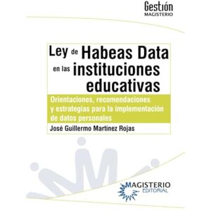 Martínez Rojas, José Guillermo Ley de Habeas Data en las instituciones educativas: Orientaciones, recomendaciones y estrategias para la implementación de datos personales Martínez Rojas, José Guillermo Ley de Habeas Data en las instituciones educativas: Orientaciones, recomendaciones y estrategias para la implementación de datos personales