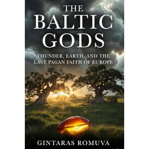 Romuva, Gintaras The Baltic Gods: Thunder, Earth, and the Last Pagan Faith of Europe Romuva, Gintaras The Baltic Gods: Thunder, Earth, and the Last Pagan Faith of Europe