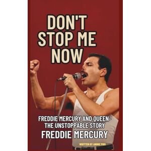 PIUS, ANDRE DON'T STOP ME NOW: FREDDIE MERCURY AND QUEEN–THE UNSTOPPABLE STORY PIUS, ANDRE DON'T STOP ME NOW: FREDDIE MERCURY AND QUEEN–THE UNSTOPPABLE STORY