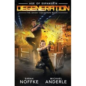 Noffke, Sarah Degeneration: Age of Expansion A Kurtherian Gambit Series: The Ghost Squadron Book 4 Noffke, Sarah Degeneration: Age of Expansion A Kurtherian Gambit Series: The Ghost Squadron Book 4