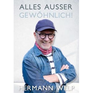 Welp, Hermann Alles außer Gewöhnlich: Über das außergewöhnliche Leben eines Bäckers, der Erlebnisse und Geschichten aufgeschrieben hat Welp, Hermann Alles außer Gewöhnlich: Über das außergewöhnliche Leben eines Bäckers, der Erlebnisse und Geschichten aufgeschrieben hat