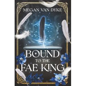 Van Dyke, Megan Bound to the Fae King (Courts of Faery) Van Dyke, Megan Bound to the Fae King (Courts of Faery)