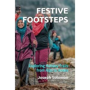 Solomon, Joseph FESTIVE FOOTSTEPS: Exploring Holiday Trails from Alps to Andes Solomon, Joseph FESTIVE FOOTSTEPS: Exploring Holiday Trails from Alps to Andes