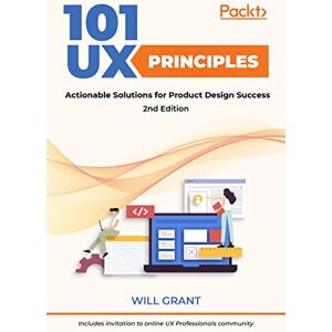 Grant, Will 101 UX Principles: Actionable Solutions for Product Design Success, 2nd Edition Grant, Will 101 UX Principles: Actionable Solutions for Product Design Success, 2nd Edition