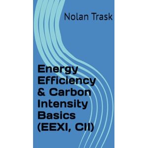Trask, Nolan Energy Efficiency & Carbon Intensity Basics (EEXI, CII) (SolarisTech Learning Series) Trask, Nolan Energy Efficiency & Carbon Intensity Basics (EEXI, CII) (SolarisTech Learning Series)