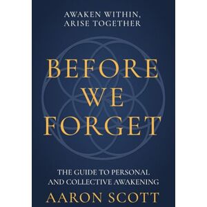 Scott Before We Forget: The Guide to Personal and Collective Awakening Scott Before We Forget: The Guide to Personal and Collective Awakening