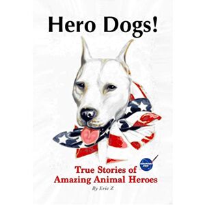 Z, Eric Hero Dogs: True Stories of Amazing Animal Heroes (Military Working Dog Stories for Kids and Adults!) Z, Eric Hero Dogs: True Stories of Amazing Animal Heroes (Military Working Dog Stories for Kids and Adults!)