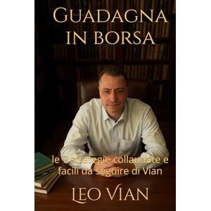 Vian, Leo Guadagna in borsa: le 7 strategie collaudate e facili da seguire di Vian Vian, Leo Guadagna in borsa: le 7 strategie collaudate e facili da seguire di Vian