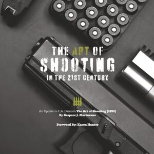 Marturano, Mr. Gaspare J. The Art of Shooting in the 21st Century: An Update to C.A. Damon’s The Art of Shooting (1892) Marturano, Mr. Gaspare J. The Art of Shooting in the 21st Century: An Update to C.A. Damon’s The Art of Shooting (1892)