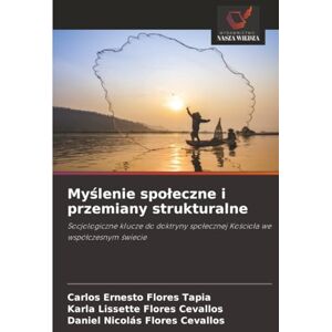 Flores Tapia, Carlos Ernesto Myślenie społeczne i przemiany strukturalne: Socjologiczne klucze do doktryny społecznej Kościoła we współczesnym świecie: Socjologiczne klucze do doktryny spo¿ecznej Ko¿cio¿a we wspó¿czesnym ¿wiecie Flores Tapia, Carlos Ernesto Myślenie społeczne i przemiany strukturalne: Socjologiczne klucze do doktryny społecznej Kościoła we współczesnym świecie: Socjologiczne klucze do doktryny spo¿ecznej Ko¿cio¿a we wspó¿czesnym ¿wiecie