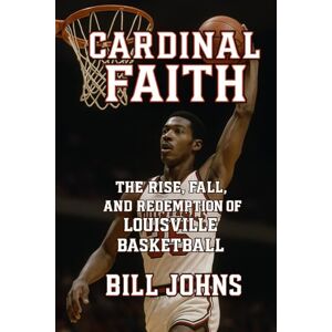 Johns, Bill Cardinal Faith: The Rise, Fall, and Redemption of Louisville Basketball (Above the Rim) Johns, Bill Cardinal Faith: The Rise, Fall, and Redemption of Louisville Basketball (Above the Rim)