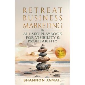 Jamail, Shannon Retreat Business Marketing: The AI + SEO Playbook for Visibility & Profitability Jamail, Shannon Retreat Business Marketing: The AI + SEO Playbook for Visibility & Profitability
